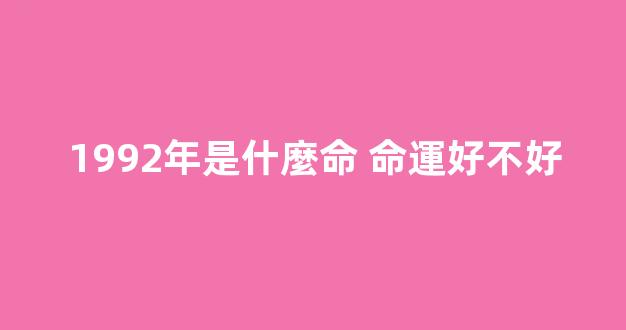 1992年是什麼命 命運好不好